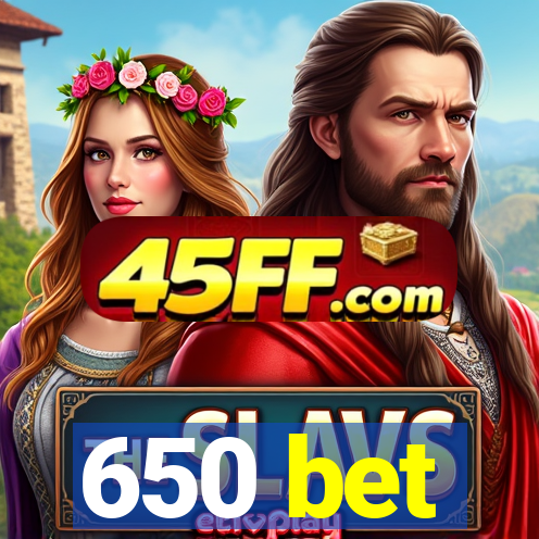 650 bet